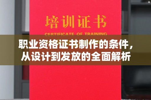 杏花岭职业资格证书制作的条件，从设计到发放的全面解析
