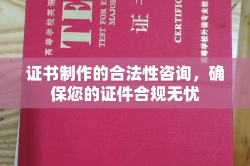 杏花岭证书制作的合法性咨询，确保您的证件合规无忧
