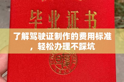 杏花岭了解驾驶证制作的费用标准，轻松办理不踩坑